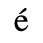 Unicode 00E9