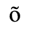 Unicode 00F5